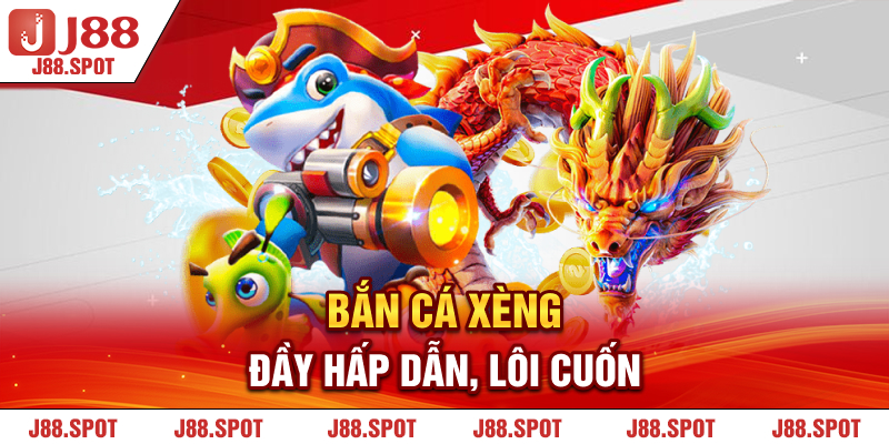 Bắn Cá Xèng đầy hấp dẫn, lôi cuốn 