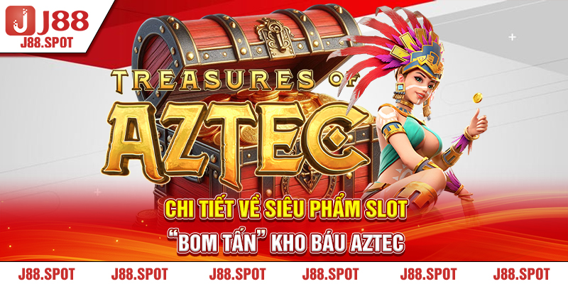Chi tiết về siêu phẩm slot “bom tấn” Kho Báu Aztec