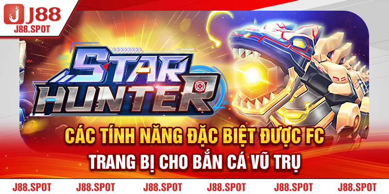 Các tính năng đặc biệt được FC trang bị cho Bắn Cá Vũ Trụ
