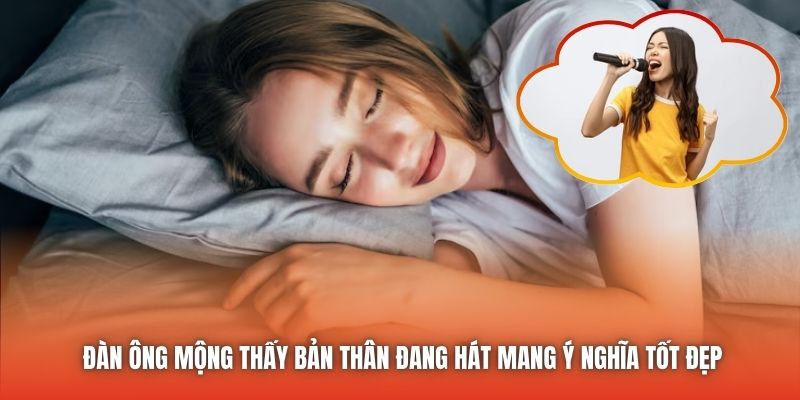 Đàn ông mộng thấy bản thân đang hát mang ý nghĩa tốt đẹp
