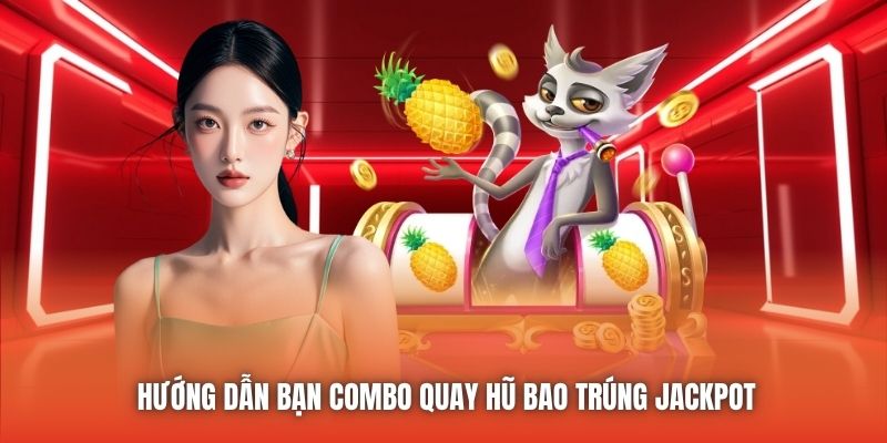 Hướng dẫn bạn combo quay hũ bao trúng Jackpot
