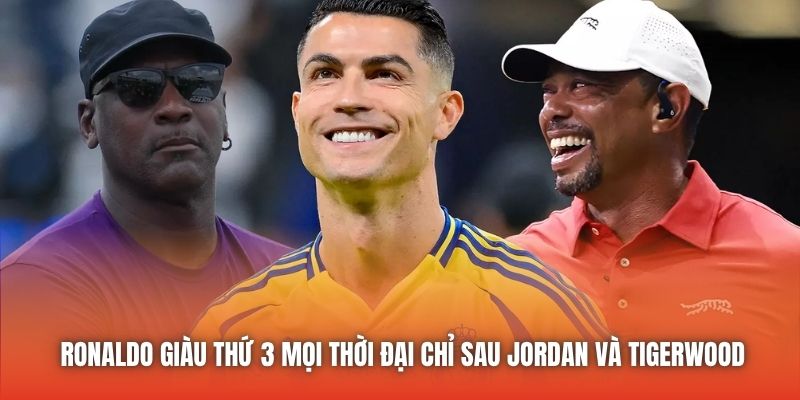 Ronaldo giàu thứ 3 mọi thời đại chỉ sau Jordan và Tigerwood