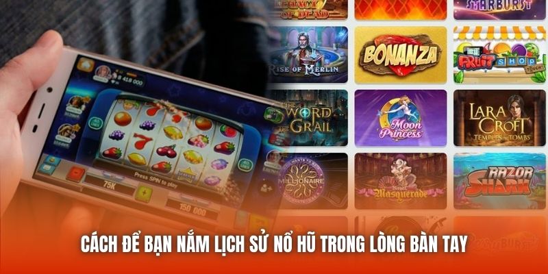 Cách để bạn nắm lịch sử nổ hũ trong lòng bàn tay