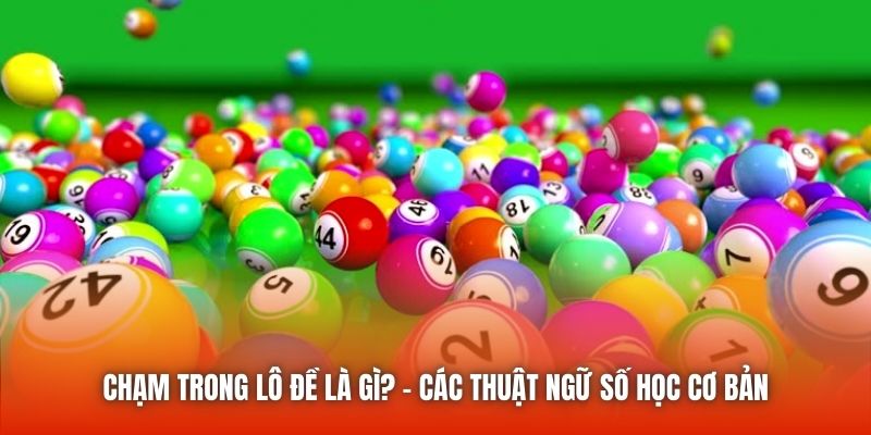 Chạm Trong Lô Đề Là Gì? - Các Thuật Ngữ Số Học Cơ Bản