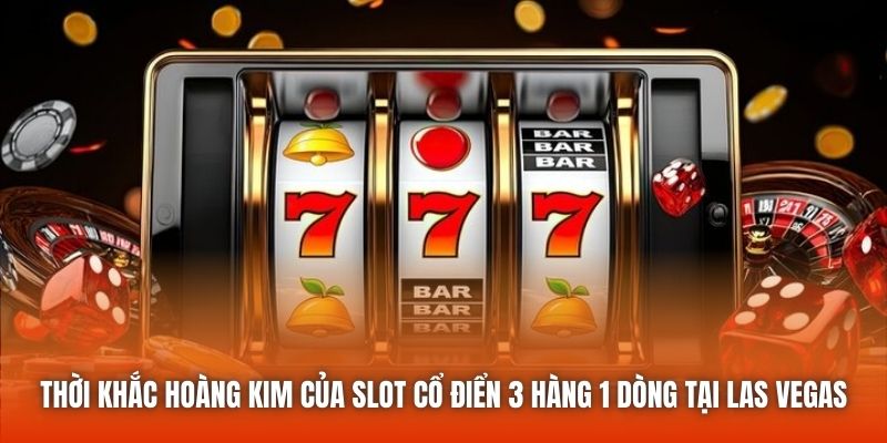 Thời khắc hoàng kim của slot cổ điển 3 hàng 1 dòng tại Las Vegas