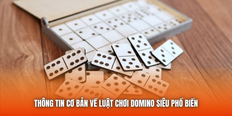 Thông tin cơ bản về luật chơi Domino siêu phổ biến