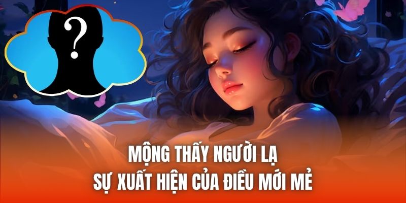 Mộng thấy người lạ - Sự xuất hiện của điều mới mẻ